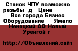 Станок ЧПУ возможно резьбы 3д › Цена ­ 110 000 - Все города Бизнес » Оборудование   . Ямало-Ненецкий АО,Новый Уренгой г.